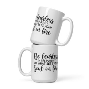 Be Fearless In The Pursuit of What Sets Your Soul on Fire - White Glossy Mug