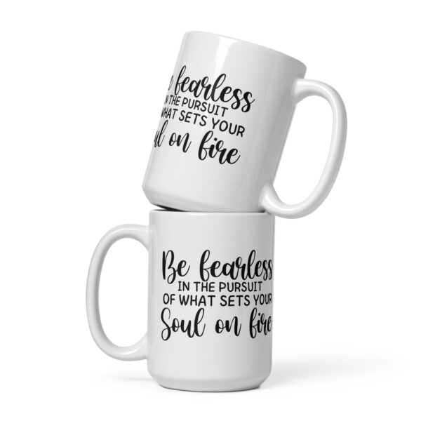 Be Fearless In The Pursuit of What Sets Your Soul on Fire - White Glossy Mug