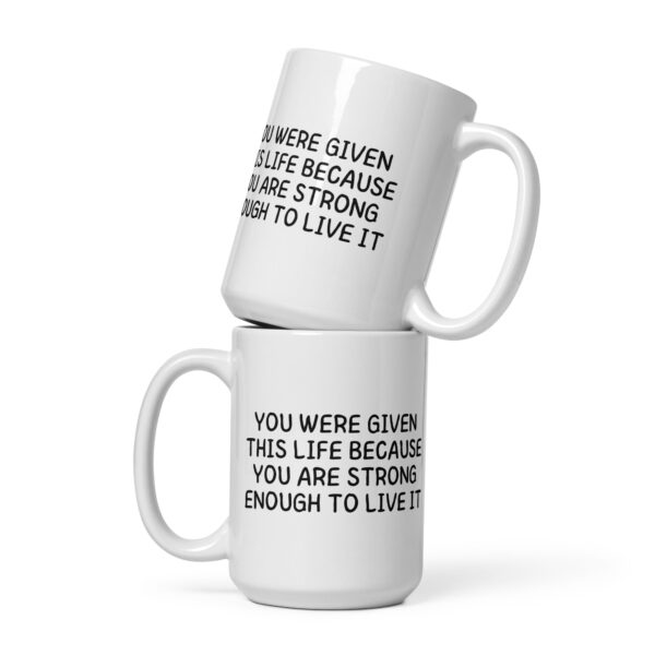You Were Given This Life Because You Are Strong Enough To Live it - White Glossy Mug - Image 3