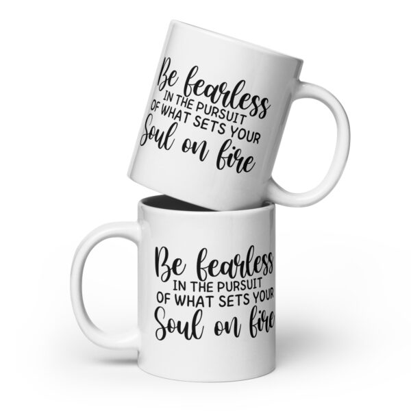 Be Fearless In The Pursuit of What Sets Your Soul on Fire - White Glossy Mug - Image 3