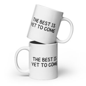 The Best Is Yet To Come - White Glossy Mug